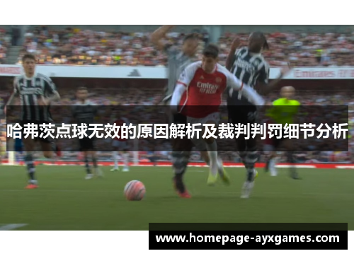 哈弗茨点球无效的原因解析及裁判判罚细节分析 哈弗茨点球无效的原因解析及裁判判罚细节分析