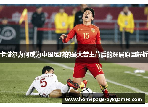 卡塔尔为何成为中国足球的最大苦主背后的深层原因解析 卡塔尔为何成为中国足球的最大苦主背后的深层原因解析