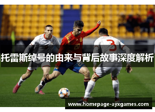 托雷斯绰号的由来与背后故事深度解析 托雷斯绰号的由来与背后故事深度解析