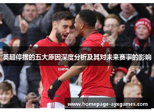 英超停摆的五大原因深度分析及其对未来赛事的影响 英超停摆的五大原因深度分析及其对未来赛事的影响