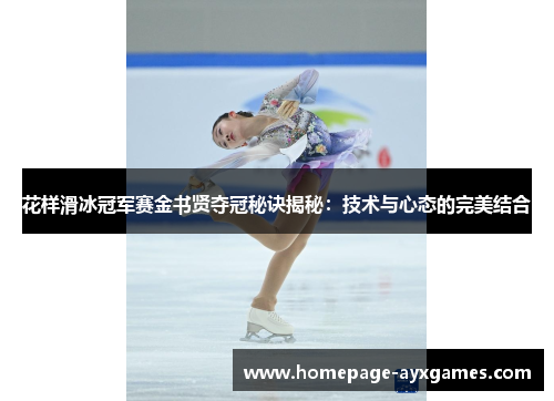 花样滑冰冠军赛金书贤夺冠秘诀揭秘：技术与心态的完美结合