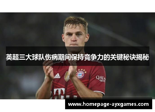 英超三大球队伤病期间保持竞争力的关键秘诀揭秘