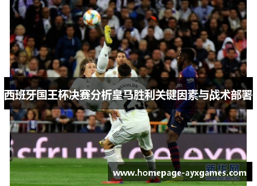 西班牙国王杯决赛分析皇马胜利关键因素与战术部署