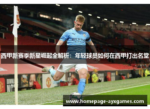 西甲新赛季新星崛起全解析：年轻球员如何在西甲打出名堂