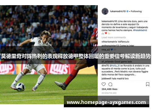 莫德里奇对阵热刺的表现释放德甲整体回暖的重要信号解读新趋势 莫德里奇对阵热刺的表现释放德甲整体回暖的重要信号解读新趋势