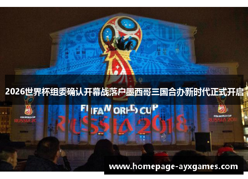 2026世界杯组委确认开幕战落户墨西哥三国合办新时代正式开启