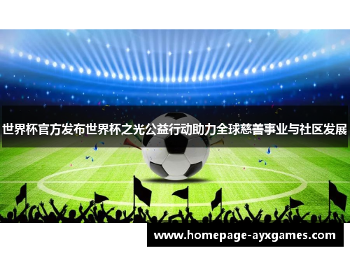 世界杯官方发布世界杯之光公益行动助力全球慈善事业与社区发展