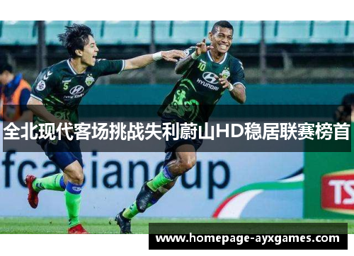 全北现代客场挑战失利蔚山HD稳居联赛榜首