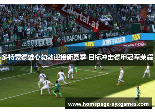 多特蒙德雄心勃勃迎接新赛季 目标冲击德甲冠军荣耀