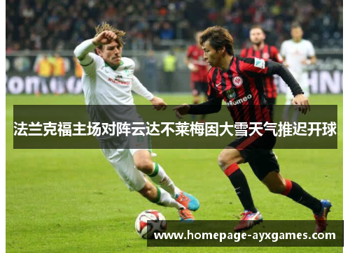 法兰克福主场对阵云达不莱梅因大雪天气推迟开球 法兰克福主场对阵云达不莱梅因大雪天气推迟开球