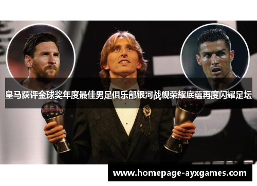 皇马获评金球奖年度最佳男足俱乐部银河战舰荣耀底蕴再度闪耀足坛 皇马获评金球奖年度最佳男足俱乐部银河战舰荣耀底蕴再度闪耀足坛