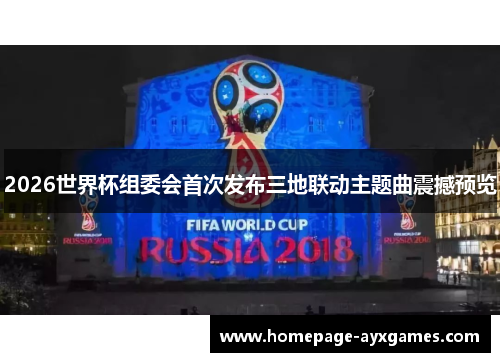 2026世界杯组委会首次发布三地联动主题曲震撼预览