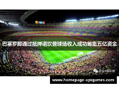 巴塞罗那通过抵押诺坎普球场收入成功筹集五亿资金