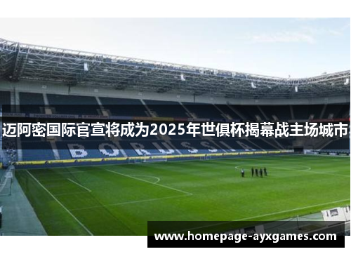 迈阿密国际官宣将成为2025年世俱杯揭幕战主场城市 迈阿密国际官宣将成为2025年世俱杯揭幕战主场城市