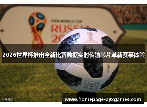 2026世界杯推出全新比赛数据实时传输芯片革新赛事体验