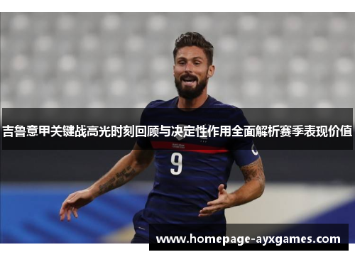 吉鲁意甲关键战高光时刻回顾与决定性作用全面解析赛季表现价值